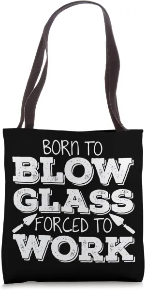 Born To Blow Glass Forced To Work Glassblower Glassmaking Tote Bag